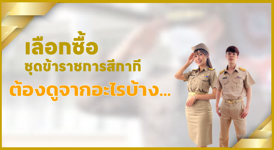 การเลือกซื้อชุดข้าราชการสีกากีที่ดี ต้องดูจากอะไรบ้าง