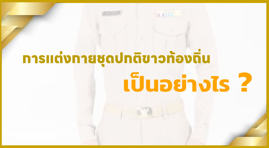 การแต่งกายชุดปกติขาวท้องถิ่น เป็นอย่างไร